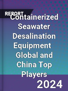 Containerized Seawater Desalination Equipment Global and China Top Players Market