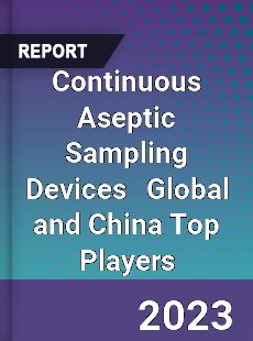 Continuous Aseptic Sampling Devices Global and China Top Players Market