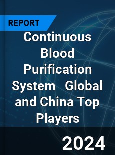 Continuous Blood Purification System Global and China Top Players Market