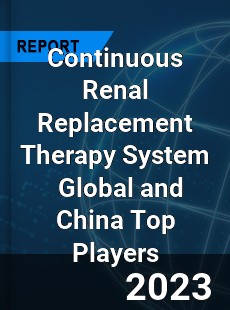 Continuous Renal Replacement Therapy System Global and China Top Players Market