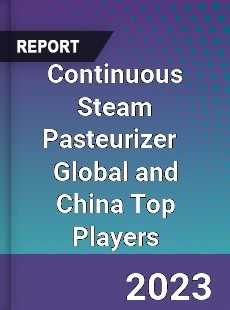 Continuous Steam Pasteurizer Global and China Top Players Market