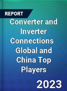 Converter and Inverter Connections Global and China Top Players Market