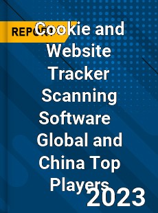 Cookie and Website Tracker Scanning Software Global and China Top Players Market