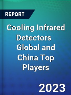 Cooling Infrared Detectors Global and China Top Players Market