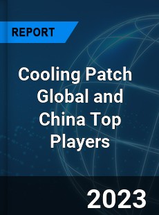 Cooling Patch Global and China Top Players Market