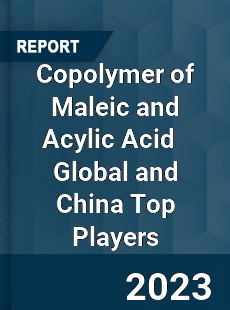 Copolymer of Maleic and Acylic Acid Global and China Top Players Market