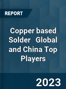 Copper based Solder Global and China Top Players Market