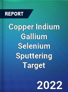 Copper Indium Gallium Selenium Sputtering Target Market