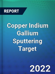 Copper Indium Gallium Sputtering Target Market