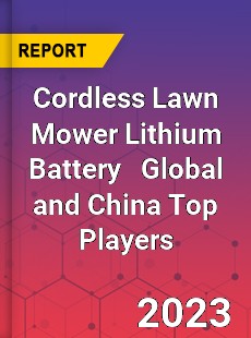 Cordless Lawn Mower Lithium Battery Global and China Top Players Market