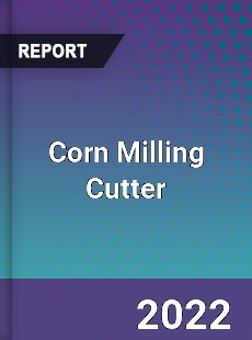 Corn Milling Cutter Market