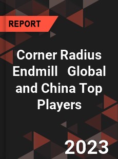 Corner Radius Endmill Global and China Top Players Market