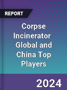 Corpse Incinerator Global and China Top Players Market