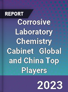 Corrosive Laboratory Chemistry Cabinet Global and China Top Players Market