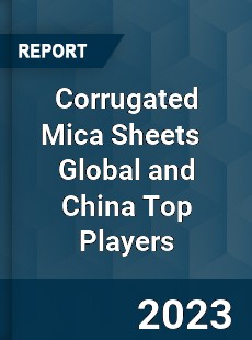 Corrugated Mica Sheets Global and China Top Players Market