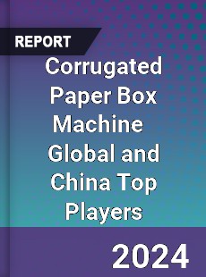 Corrugated Paper Box Machine Global and China Top Players Market