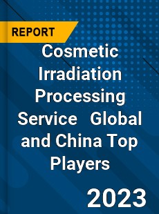 Cosmetic Irradiation Processing Service Global and China Top Players Market