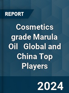 Cosmetics grade Marula Oil Global and China Top Players Market