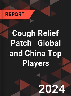 Cough Relief Patch Global and China Top Players Market