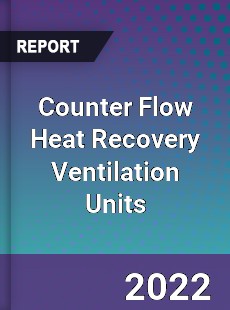 Counter Flow Heat Recovery Ventilation Units Market