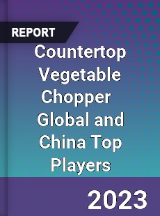 Countertop Vegetable Chopper Global and China Top Players Market