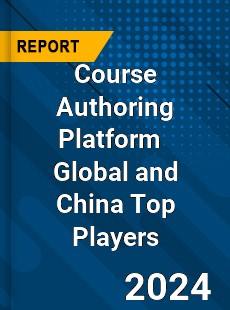 Course Authoring Platform Global and China Top Players Market