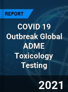 COVID 19 Outbreak Global ADME Toxicology Testing Industry