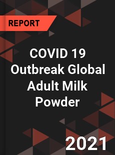 COVID 19 Outbreak Global Adult Milk Powder Industry