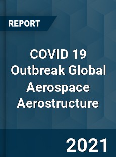 COVID 19 Outbreak Global Aerospace Aerostructure Industry