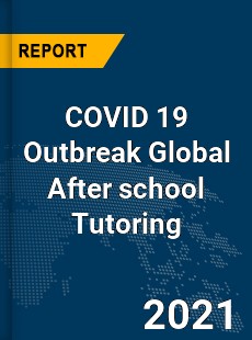 COVID 19 Outbreak Global After school Tutoring Industry