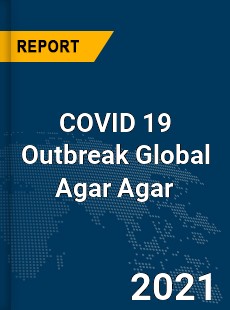 COVID 19 Outbreak Global Agar Agar Industry