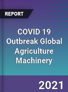 COVID 19 Outbreak Global Agriculture Machinery Industry