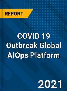 COVID 19 Outbreak Global AIOps Platform Industry