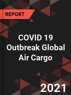 COVID 19 Outbreak Global Air Cargo Industry