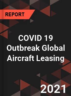 COVID 19 Outbreak Global Aircraft Leasing Industry