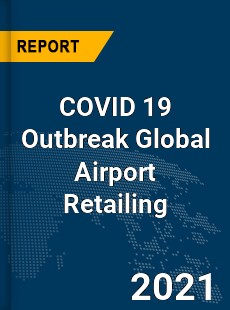 COVID 19 Outbreak Global Airport Retailing Industry