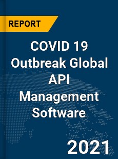 COVID 19 Outbreak Global API Management Software Industry