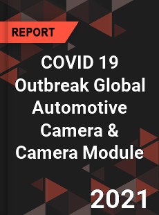 COVID 19 Outbreak Global Automotive Camera amp Camera Module Industry