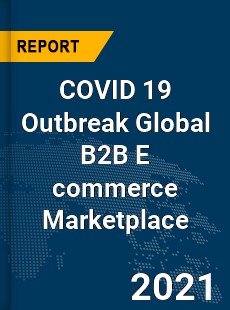 COVID 19 Outbreak Global B2B E commerce Marketplace Industry