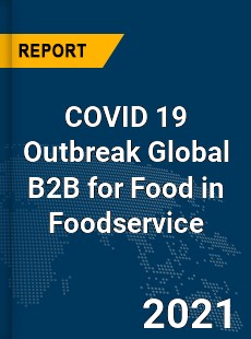 COVID 19 Outbreak Global B2B for Food in Foodservice Industry