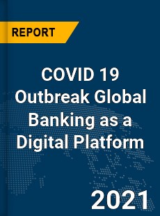 COVID 19 Outbreak Global Banking as a Digital Platform Industry