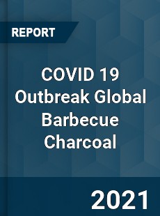 COVID 19 Outbreak Global Barbecue Charcoal Industry