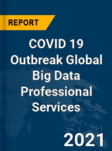 COVID 19 Outbreak Global Big Data Professional Services Industry