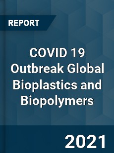 COVID 19 Outbreak Global Bioplastics and Biopolymers Industry