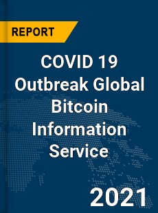 COVID 19 Outbreak Global Bitcoin Information Service Industry