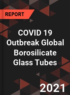 COVID 19 Outbreak Global Borosilicate Glass Tubes Industry