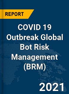 COVID 19 Outbreak Global Bot Risk Management Industry