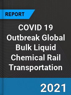 COVID 19 Outbreak Global Bulk Liquid Chemical Rail Transportation Industry