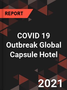 COVID 19 Outbreak Global Capsule Hotel Industry