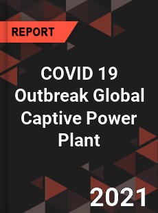 COVID 19 Outbreak Global Captive Power Plant Industry